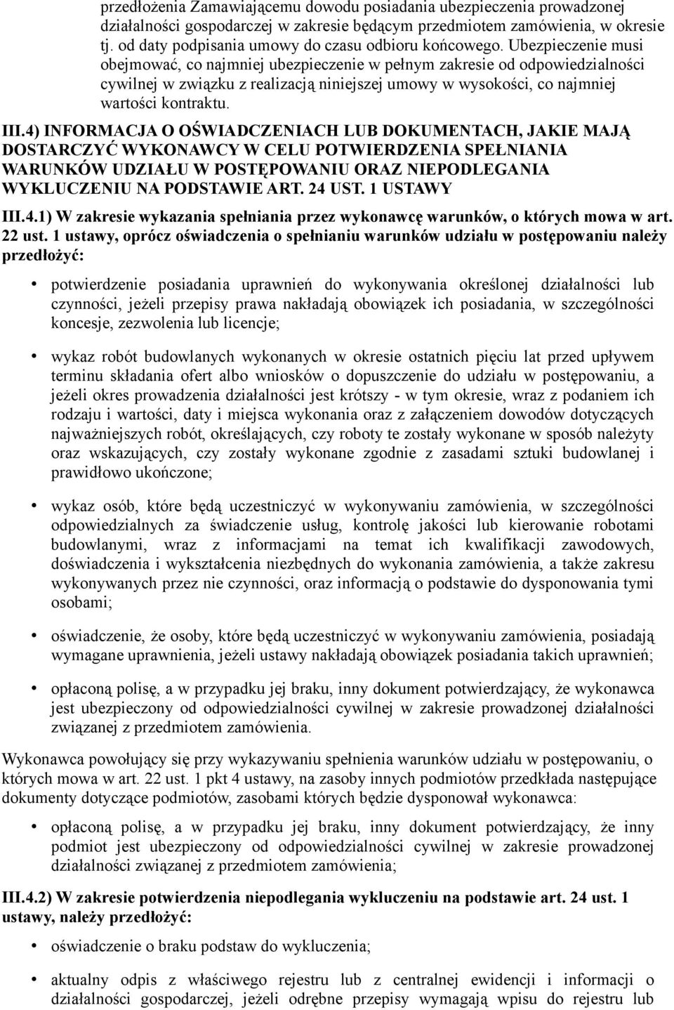 Ubezpieczenie musi obejmować, co najmniej ubezpieczenie w pełnym zakresie od odpowiedzialności cywilnej w związku z realizacją niniejszej umowy w wysokości, co najmniej wartości kontraktu. III.