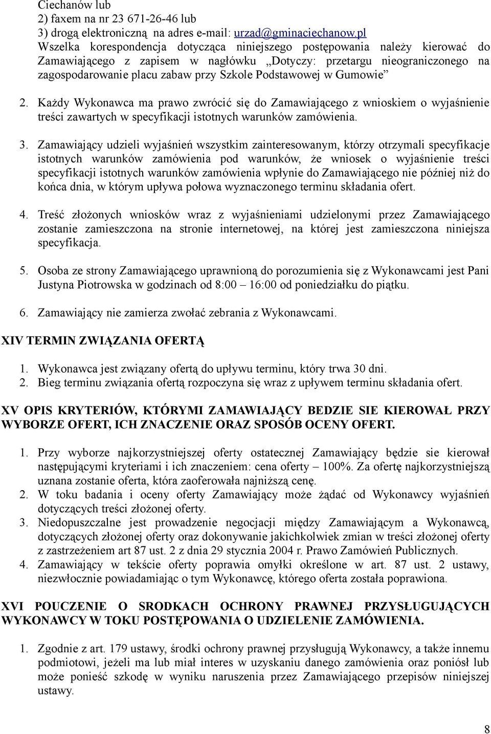 Podstawowej w Gumowie 2. Każdy Wykonawca ma prawo zwrócić się do Zamawiającego z wnioskiem o wyjaśnienie treści zawartych w specyfikacji istotnych warunków zamówienia. 3.