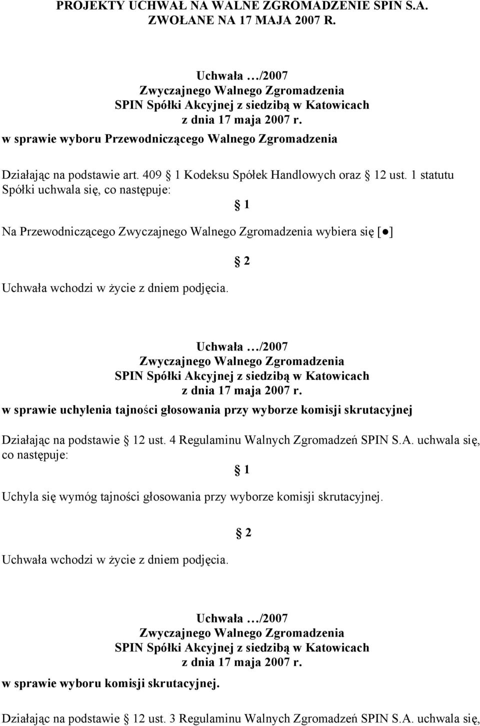1 statutu Spółki uchwala się, co Na Przewodniczącego wybiera się [ ] w sprawie uchylenia tajności głosowania przy wyborze komisji skrutacyjnej Działając na