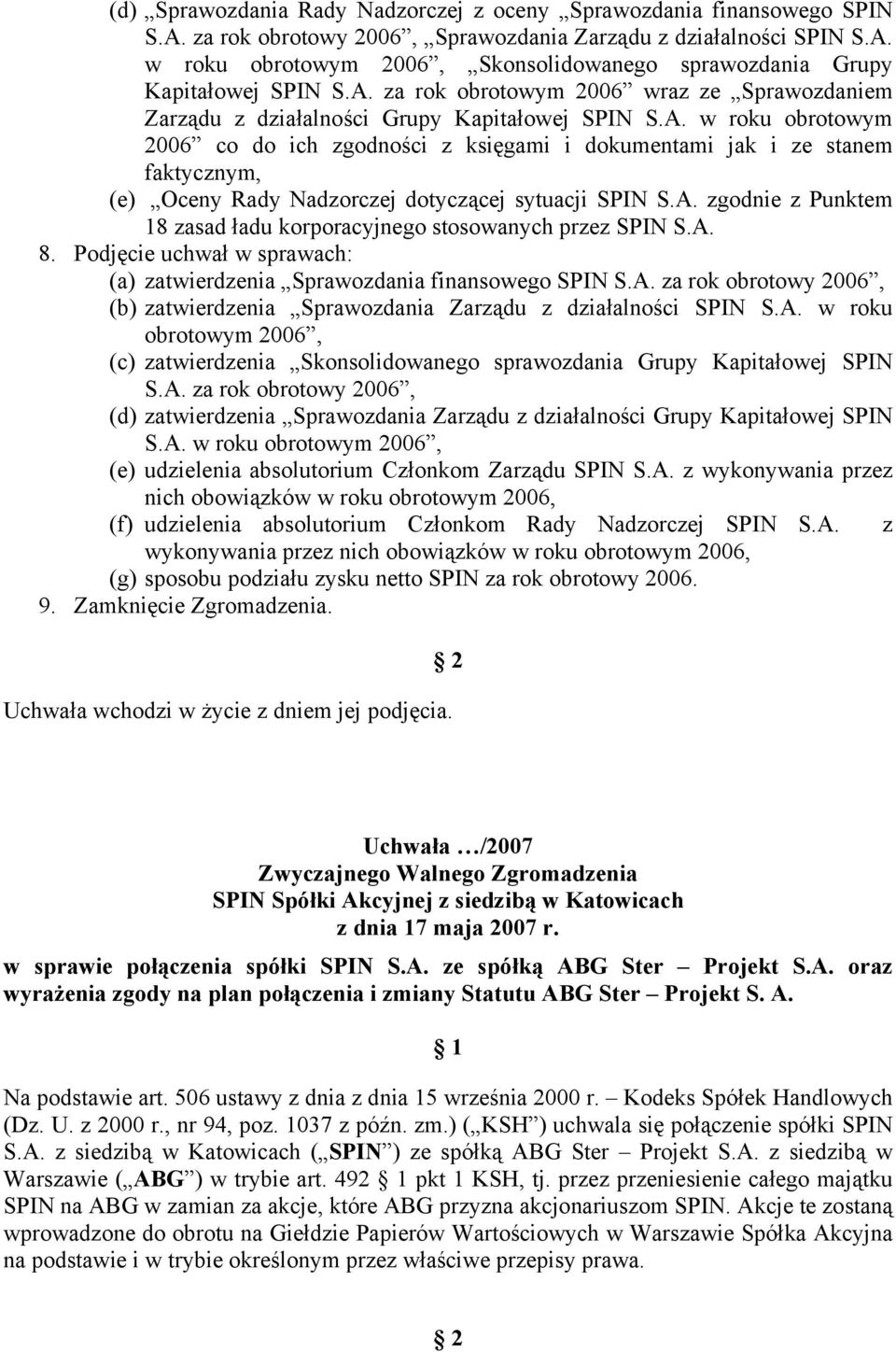 A. zgodnie z Punktem 18 zasad ładu korporacyjnego stosowanych przez SPIN S.A. 8. Podjęcie uchwał w sprawach: (a) zatwierdzenia Sprawozdania finansowego SPIN S.A. za rok obrotowy 2006, (b) zatwierdzenia Sprawozdania Zarządu z działalności SPIN S.