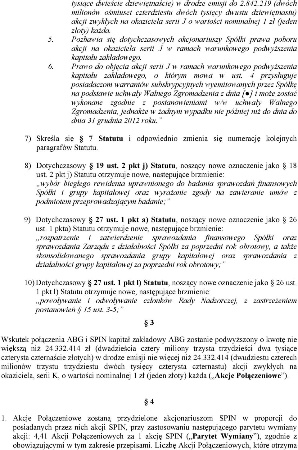 Pozbawia się dotychczasowych akcjonariuszy Spółki prawa poboru akcji na okaziciela serii J w ramach warunkowego podwyższenia kapitału zakładowego. 6.