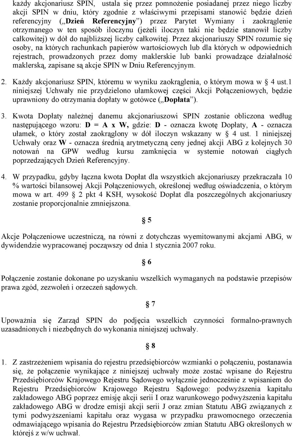 Przez akcjonariuszy SPIN rozumie się osoby, na których rachunkach papierów wartościowych lub dla których w odpowiednich rejestrach, prowadzonych przez domy maklerskie lub banki prowadzące działalność