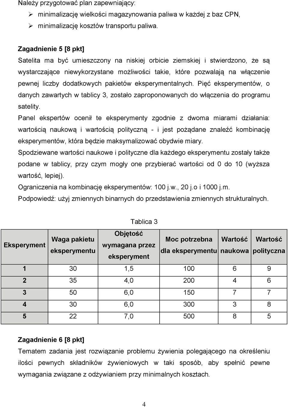 dodatkowych pakietów eksperymentalnych. Pięć eksperymentów, o danych zawartych w tablicy 3, zostało zaproponowanych do włączenia do programu satelity.