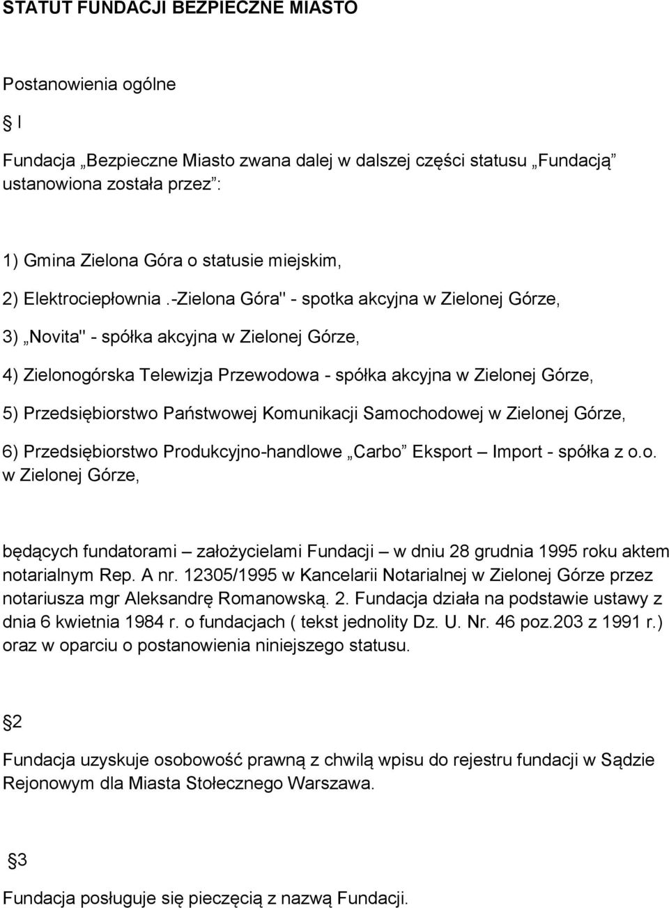 -Zielona Góra" - spotka akcyjna w Zielonej Górze, 3) Novita" - spółka akcyjna w Zielonej Górze, 4) Zielonogórska Telewizja Przewodowa - spółka akcyjna w Zielonej Górze, 5) Przedsiębiorstwo Państwowej