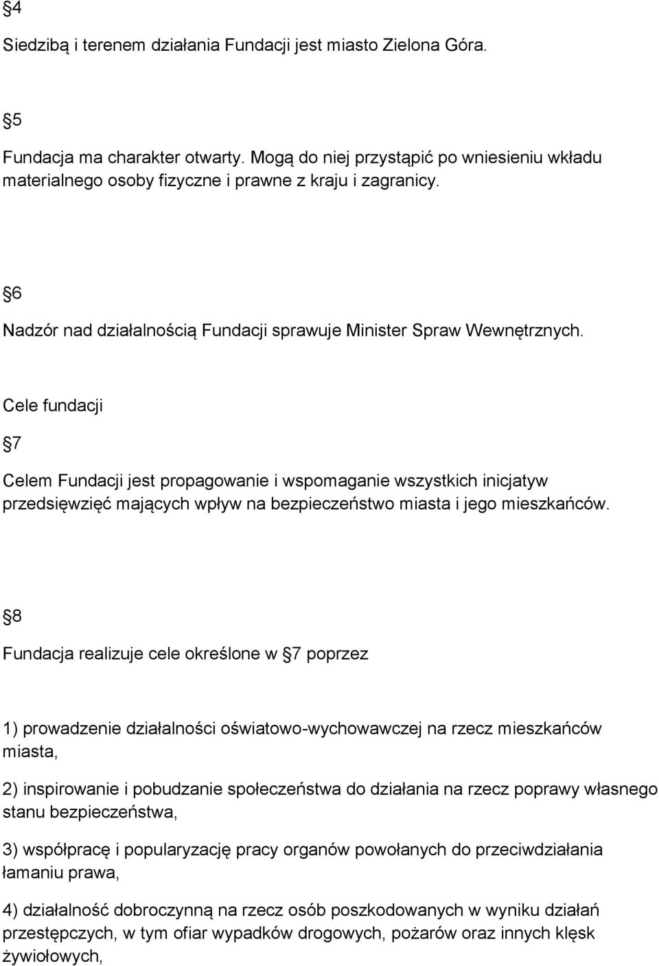 Cele fundacji 7 Celem Fundacji jest propagowanie i wspomaganie wszystkich inicjatyw przedsięwzięć mających wpływ na bezpieczeństwo miasta i jego mieszkańców.