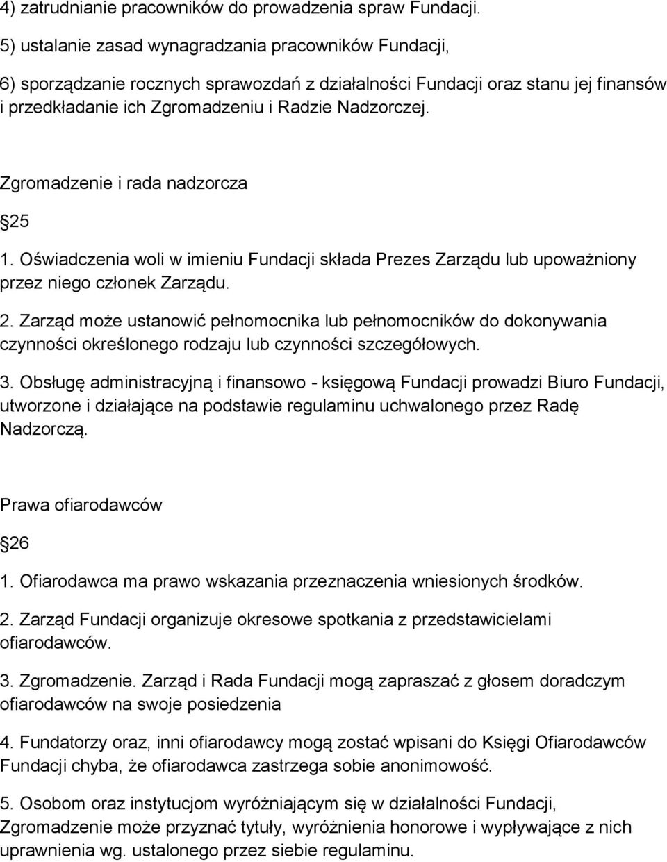 Zgromadzenie i rada nadzorcza 25 1. Oświadczenia woli w imieniu Fundacji składa Prezes Zarządu lub upoważniony przez niego członek Zarządu. 2. Zarząd może ustanowić pełnomocnika lub pełnomocników do dokonywania czynności określonego rodzaju lub czynności szczegółowych.