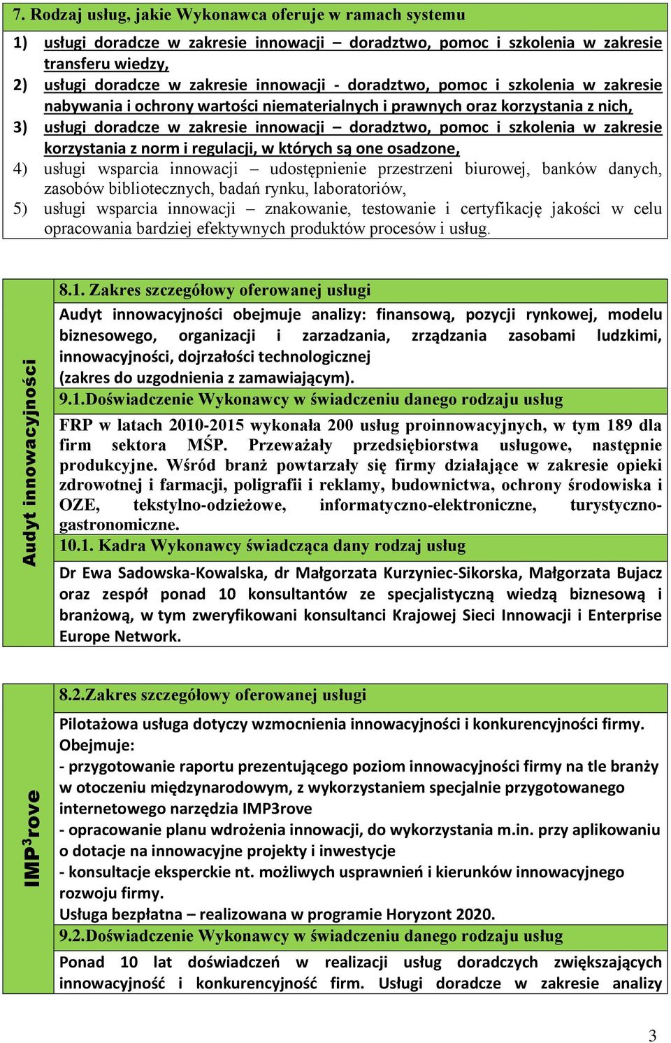 doradztwo, pomoc i szkolenia w zakresie nabywania i ochrony wartości niematerialnych i prawnych oraz korzystania z nich, 3) usługi doradcze w zakresie innowacji doradztwo, pomoc i szkolenia w