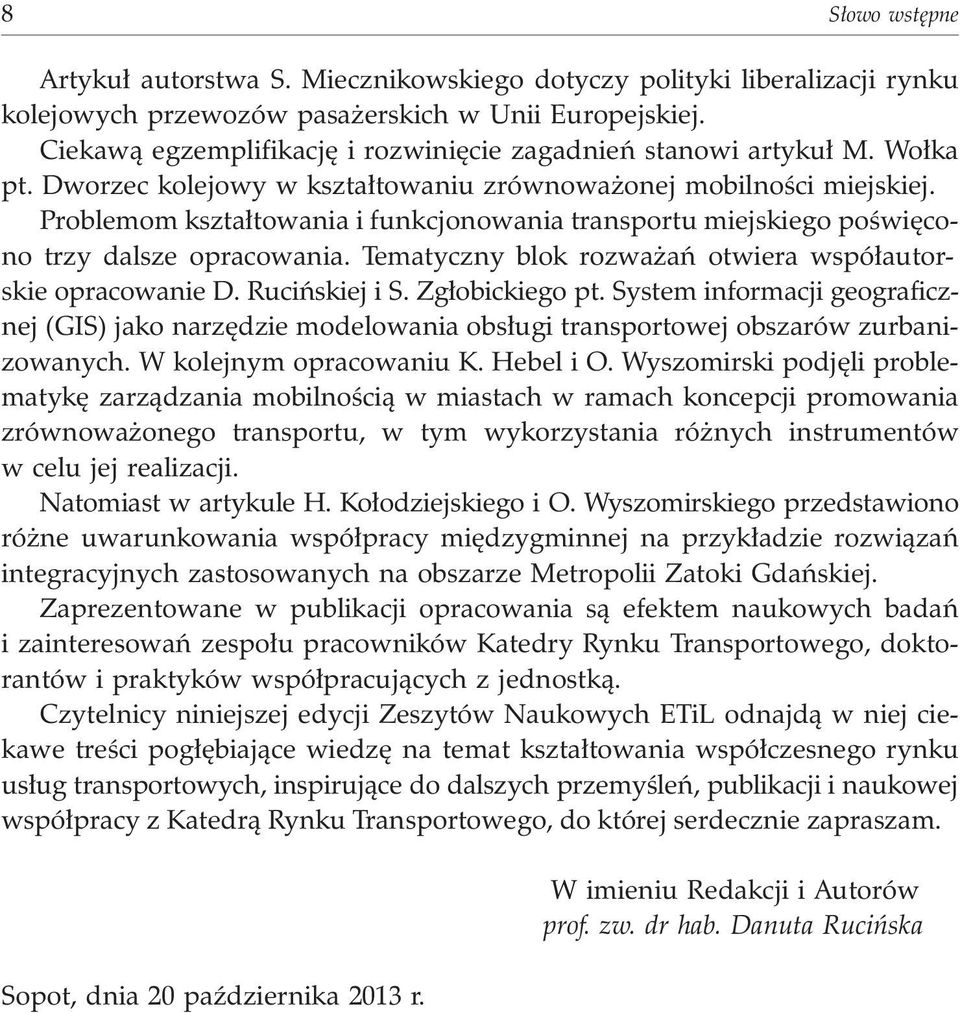 Problemom kszta³towania i funkcjonowania transportu miejskiego poœwiêcono trzy dalsze opracowania. Tematyczny blok rozwa añ otwiera wspó³autorskie opracowanie D. Ruciñskiej i S. Zg³obickiego pt.