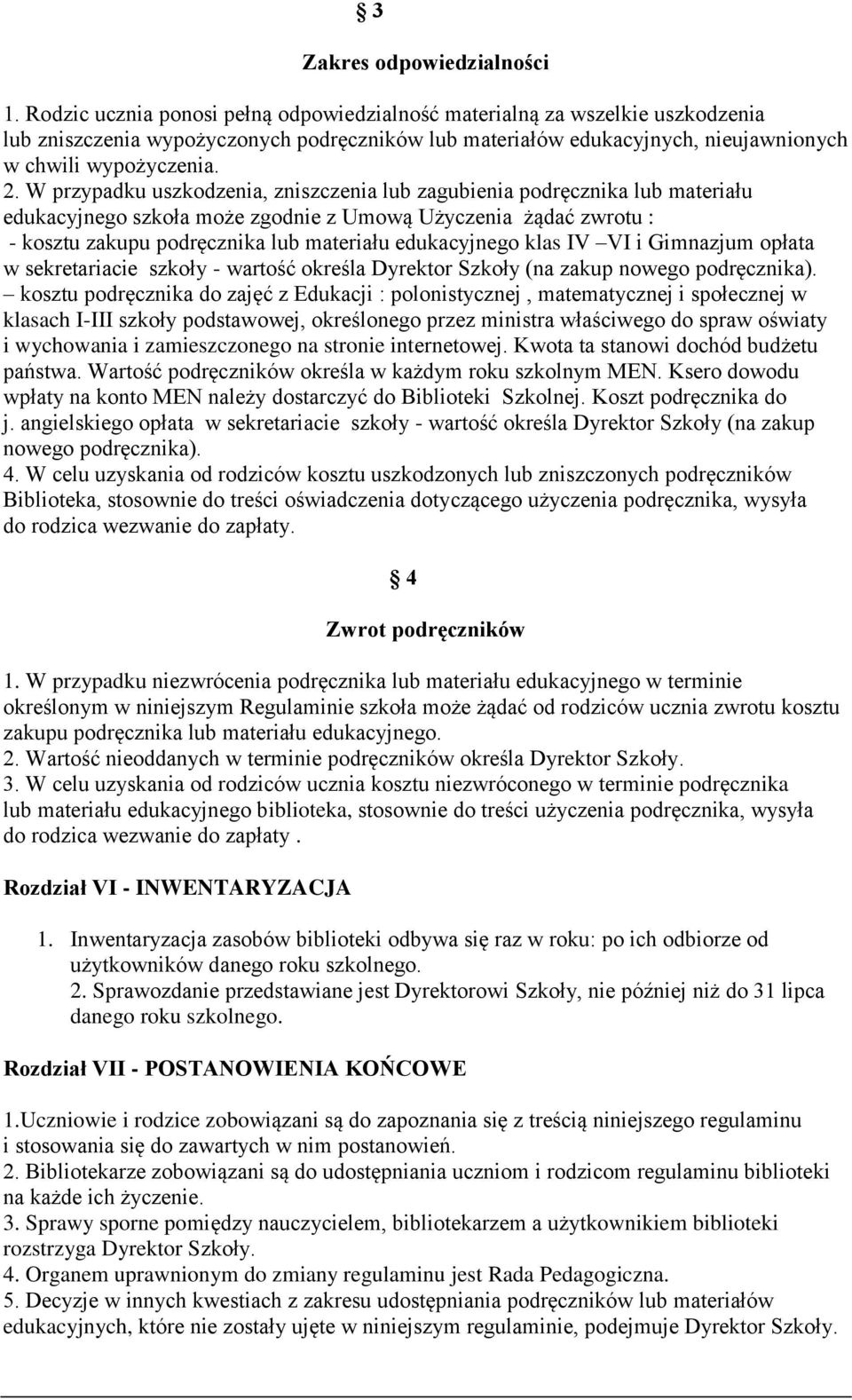 W przypadku uszkodzenia, zniszczenia lub zagubienia podręcznika lub materiału edukacyjnego szkoła może zgodnie z Umową Użyczenia żądać zwrotu : - kosztu zakupu podręcznika lub materiału edukacyjnego