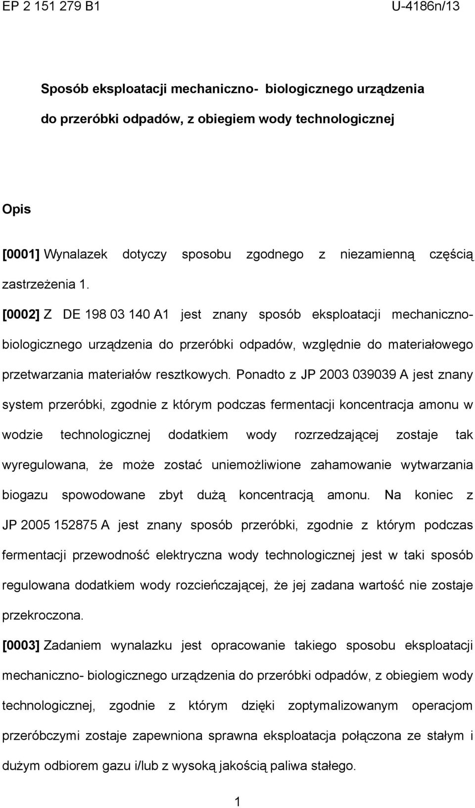 [0002] Z DE 198 03 140 A1 jest znany sposób eksploatacji mechanicznobiologicznego urządzenia do przeróbki odpadów, względnie do materiałowego przetwarzania materiałów resztkowych.