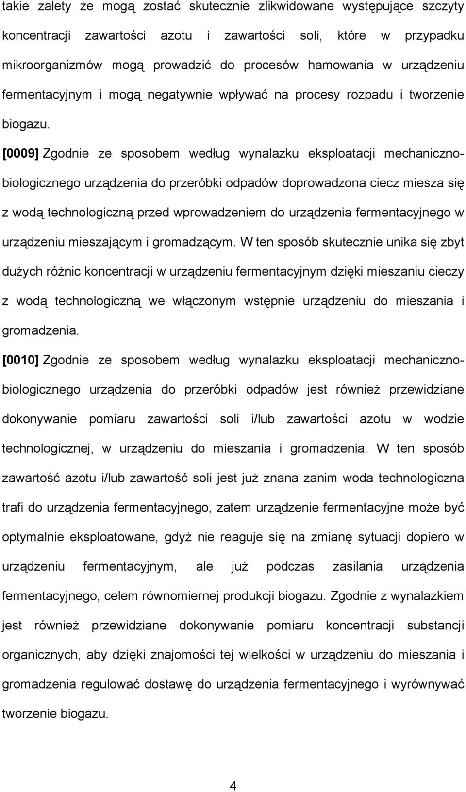 [0009] Zgodnie ze sposobem według wynalazku eksploatacji mechanicznobiologicznego urządzenia do przeróbki odpadów doprowadzona ciecz miesza się z wodą technologiczną przed wprowadzeniem do urządzenia