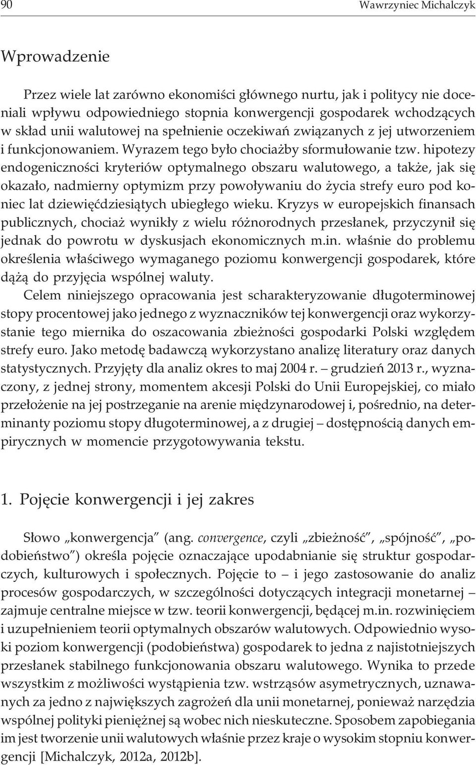 hipotezy endogenicznoœci kryteriów optymalnego obszaru walutowego, a tak e, jak siê okaza³o, nadmierny optymizm przy powo³ywaniu do ycia strefy euro pod koniec lat dziewiêædziesi¹tych ubieg³ego wieku.