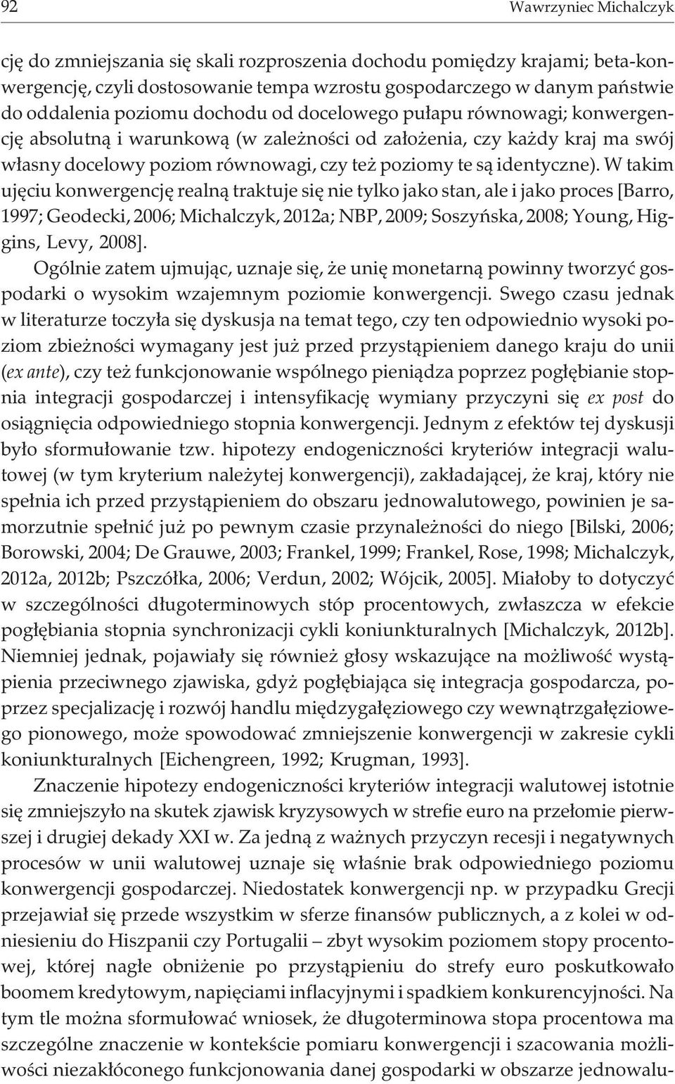 W takim ujêciu konwergencjê realn¹ traktuje siê nie tylko jako stan, ale i jako proces [Barro, 1997; Geodecki, 2006; Michalczyk, 2012a; NBP, 2009; Soszyñska, 2008; Young, Higgins, Levy, 2008].