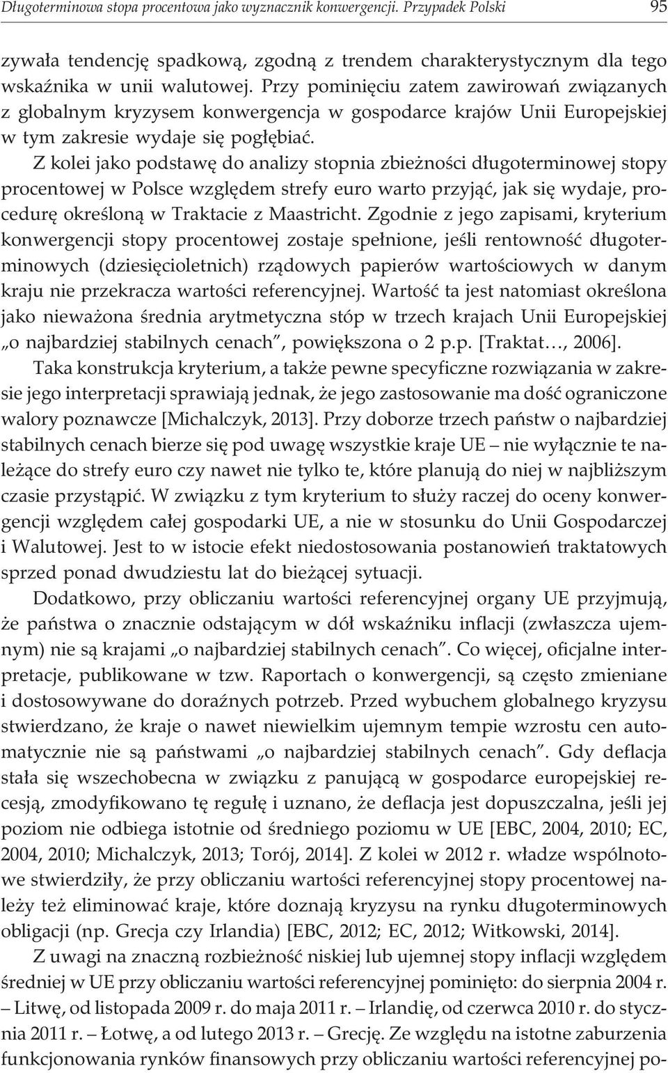 Z kolei jako podstawê do analizy stopnia zbie noœci d³ugoterminowej stopy procentowej w Polsce wzglêdem strefy euro warto przyj¹æ, jak siê wydaje, procedurê okreœlon¹ w Traktacie z Maastricht.