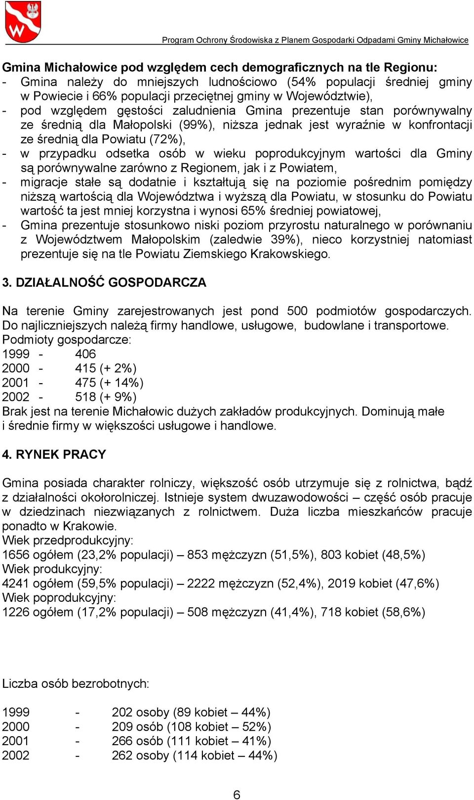 przypadku odsetka osób w wieku poprodukcyjnym wartości dla Gminy są porównywalne zarówno z Regionem, jak i z Powiatem, - migracje stałe są dodatnie i kształtują się na poziomie pośrednim pomiędzy