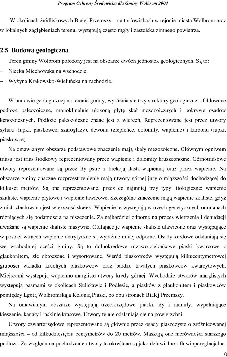 W budowie geologicznej na terenie gminy, wyróŝnia się trzy struktury geologiczne: sfałdowane podłoŝe paleozoiczne, monoklinalnie ułoŝoną płytę skał mezozoicznych i pokrywę osadów kenozoicznych.