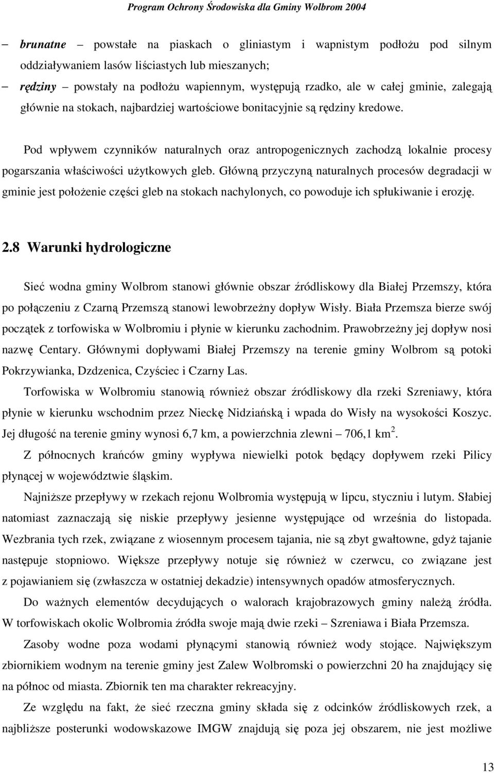 Pod wpływem czynników naturalnych oraz antropogenicznych zachodzą lokalnie procesy pogarszania właściwości uŝytkowych gleb.