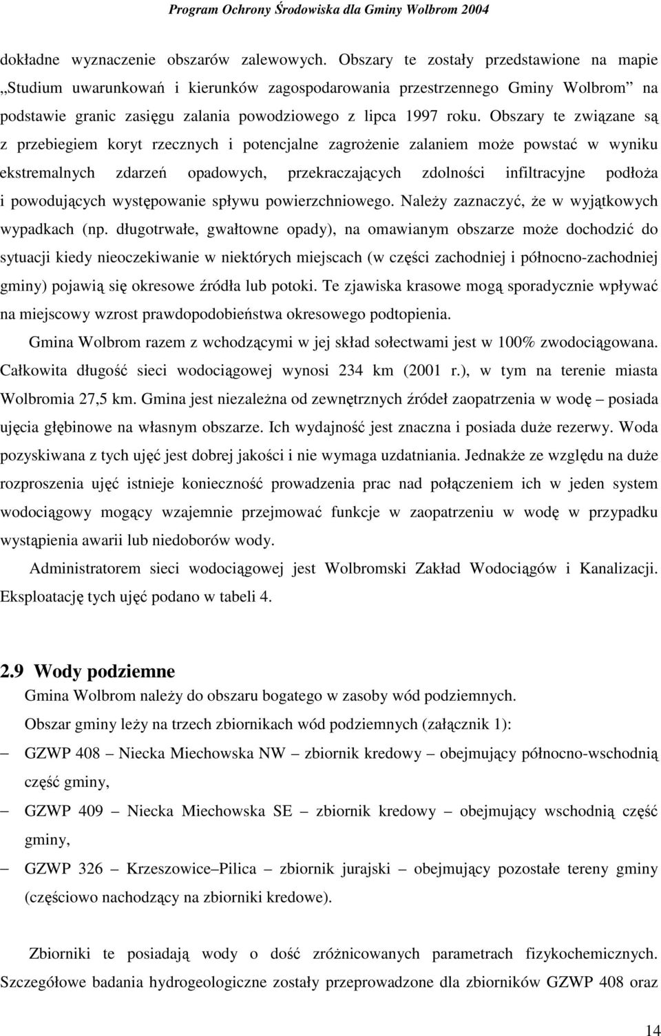 Obszary te związane są z przebiegiem koryt rzecznych i potencjalne zagroŝenie zalaniem moŝe powstać w wyniku ekstremalnych zdarzeń opadowych, przekraczających zdolności infiltracyjne podłoŝa i