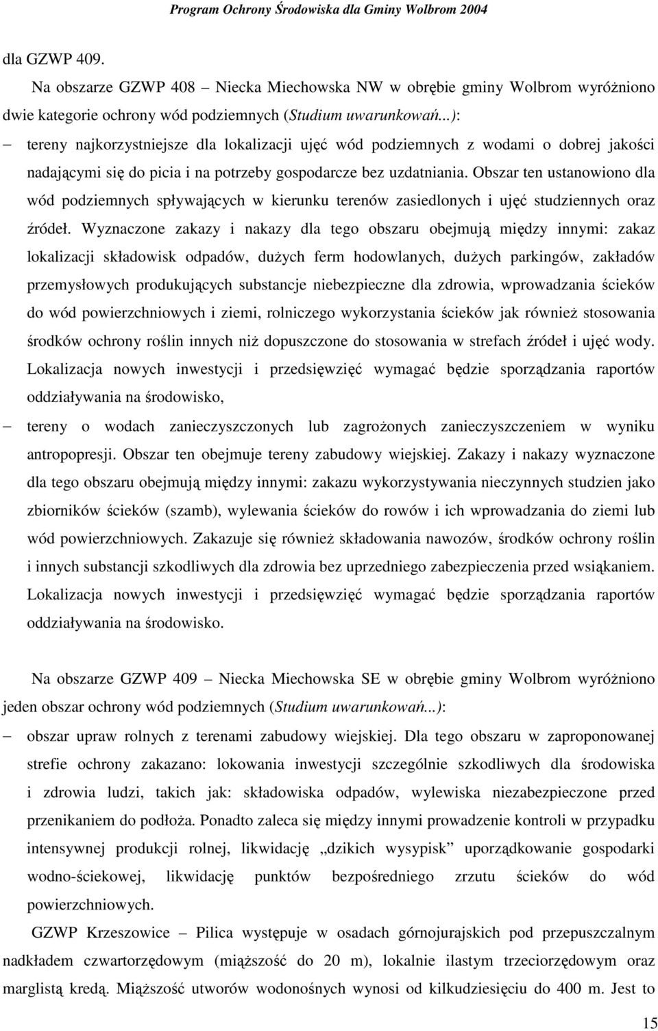 Obszar ten ustanowiono dla wód podziemnych spływających w kierunku terenów zasiedlonych i ujęć studziennych oraz źródeł.