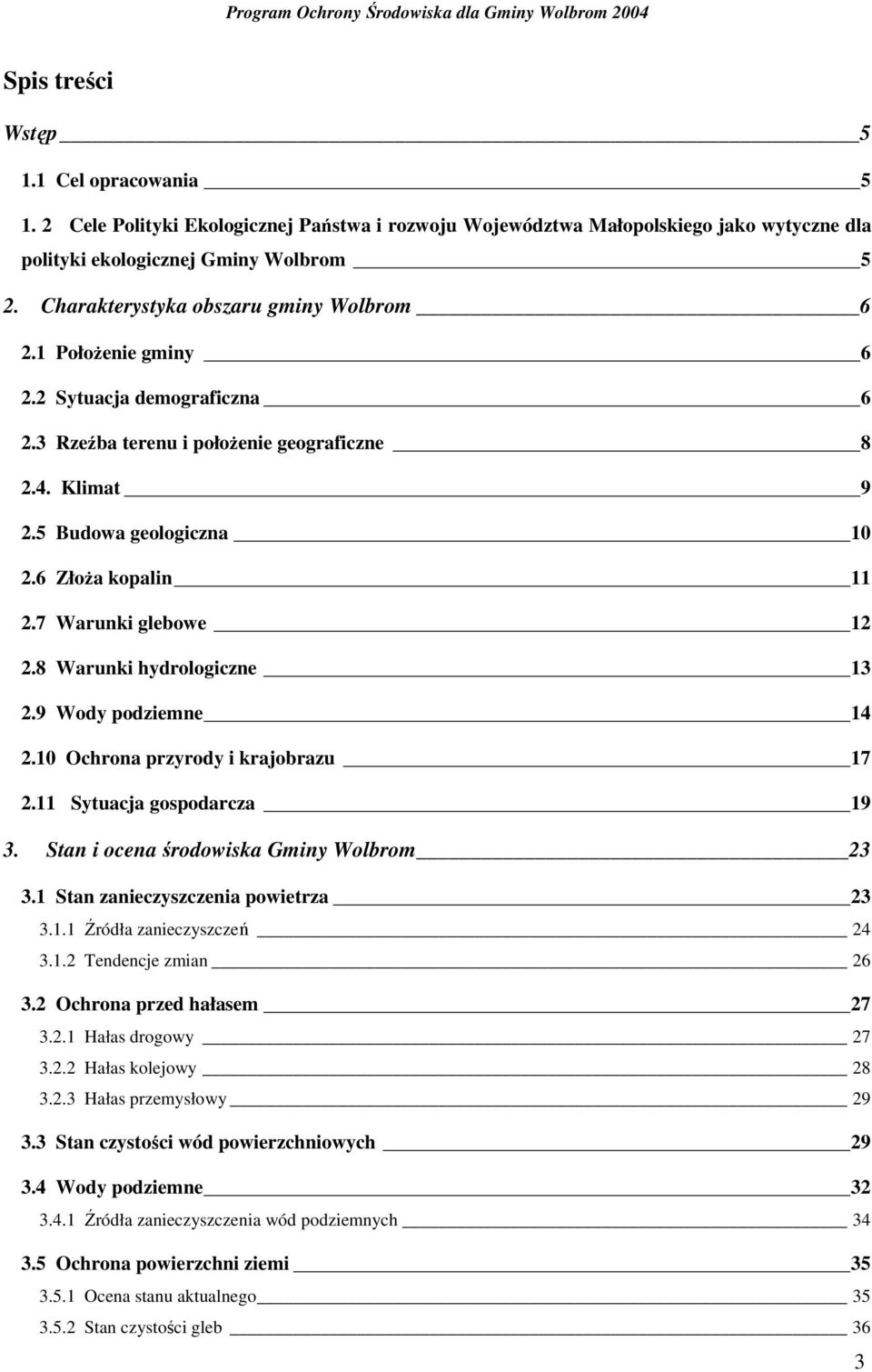 7 Warunki glebowe 12 2.8 Warunki hydrologiczne 13 2.9 Wody podziemne 14 2.10 Ochrona przyrody i krajobrazu 17 2.11 Sytuacja gospodarcza 19 3. Stan i ocena środowiska Gminy Wolbrom 23 3.