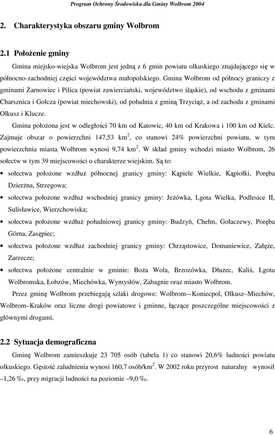 Gmina Wolbrom od północy graniczy z gminami śarnowiec i Pilica (powiat zawierciański, województwo śląskie), od wschodu z gminami Charsznica i Gołcza (powiat miechowski), od południa z gminą TrzyciąŜ,