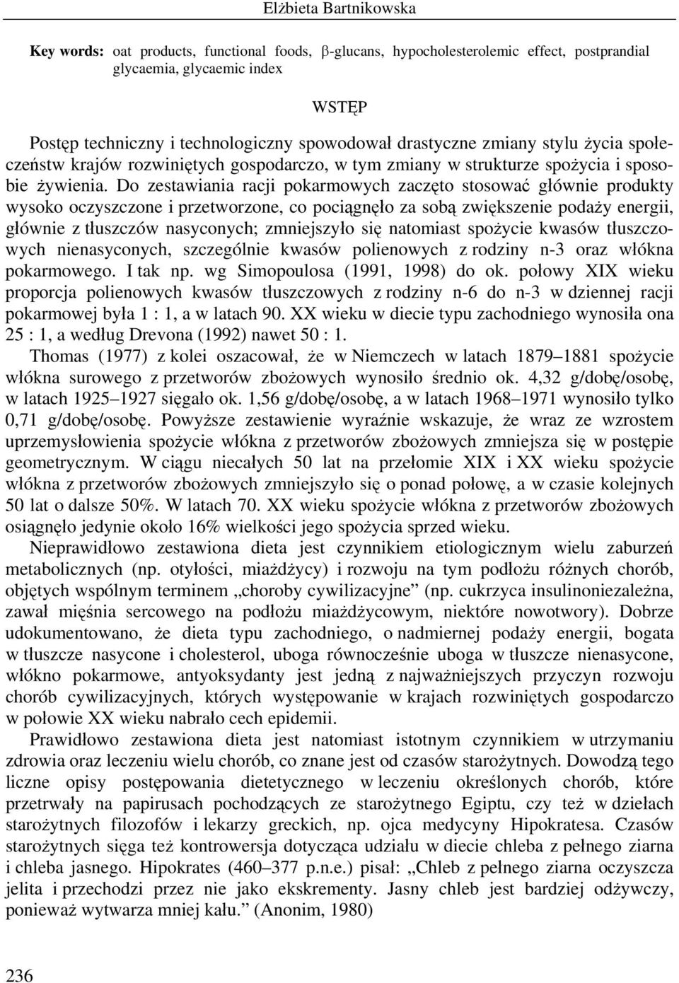 Do zestawiania racji pokarmowych zaczęto stosować głównie produkty wysoko oczyszczone i przetworzone, co pociągnęło za sobą zwiększenie podaży energii, głównie z tłuszczów nasyconych; zmniejszyło się