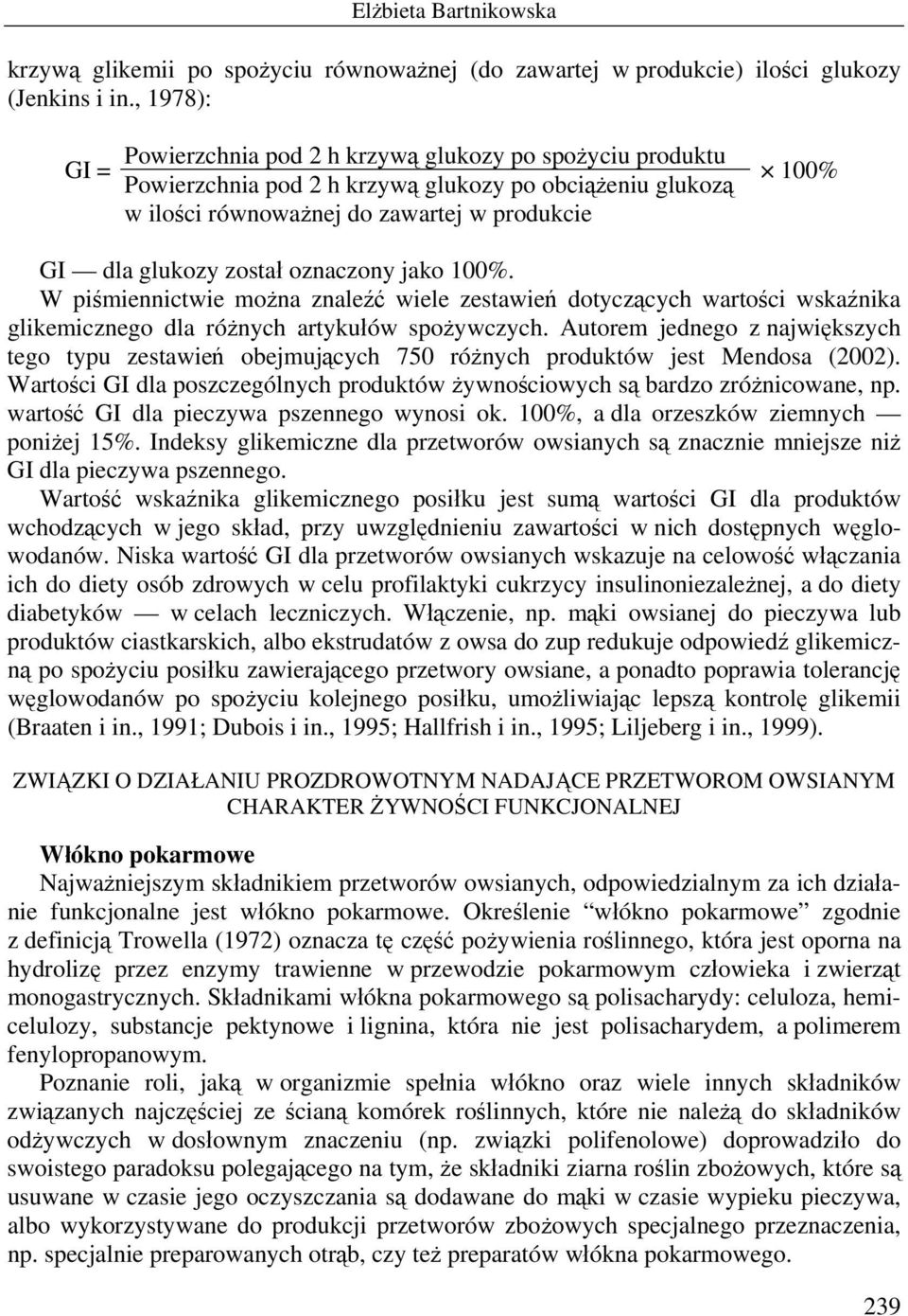 został oznaczony jako 100%. W piśmiennictwie można znaleźć wiele zestawień dotyczących wartości wskaźnika glikemicznego dla różnych artykułów spożywczych.