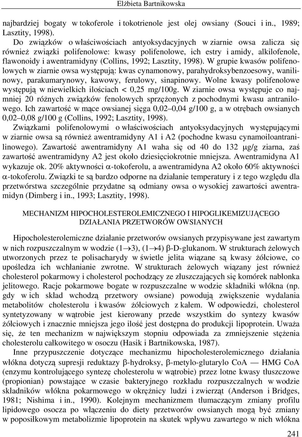 Lasztity, 1998). W grupie kwasów polifenolowych w ziarnie owsa występują: kwas cynamonowy, parahydroksybenzoesowy, wanilinowy, parakumarynowy, kawowy, ferulowy, sinapinowy.