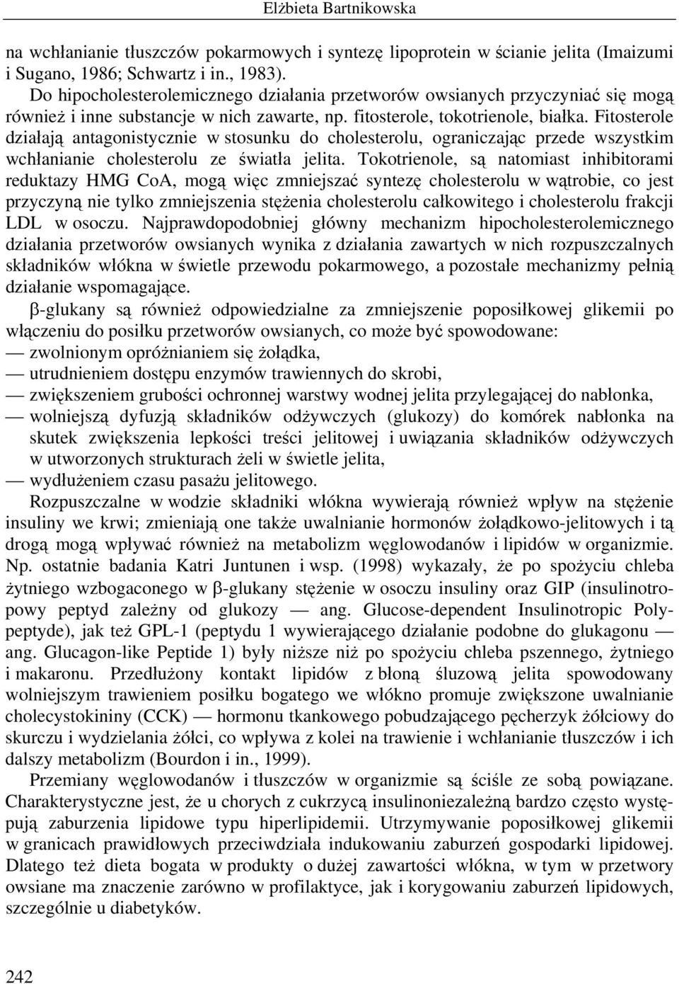 Fitosterole działają antagonistycznie w stosunku do cholesterolu, ograniczając przede wszystkim wchłanianie cholesterolu ze światła jelita.