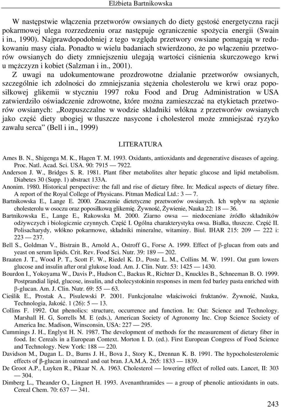 Ponadto w wielu badaniach stwierdzono, że po włączeniu przetworów owsianych do diety zmniejszeniu ulegają wartości ciśnienia skurczowego krwi u mężczyzn i kobiet (Salzman i in., 2001).