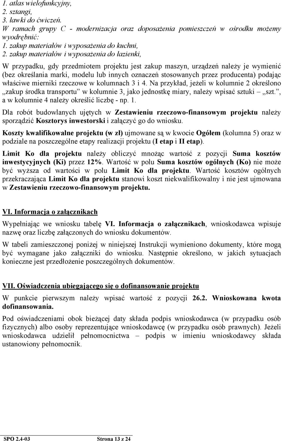 producenta) podając właściwe mierniki rzeczowe w kolumnach 3 i 4. Na przykład, jeżeli w kolumnie 2 określono zakup środka transportu w kolumnie 3, jako jednostkę miary, należy wpisać sztuki szt.