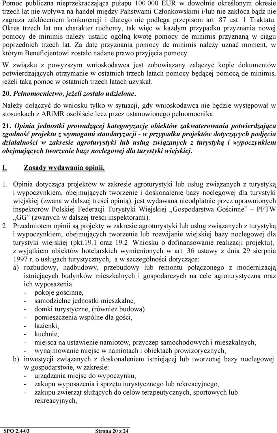 Okres trzech lat ma charakter ruchomy, tak więc w każdym przypadku przyznania nowej pomocy de minimis należy ustalić ogólną kwotę pomocy de minimis przyznaną w ciągu poprzednich trzech lat.