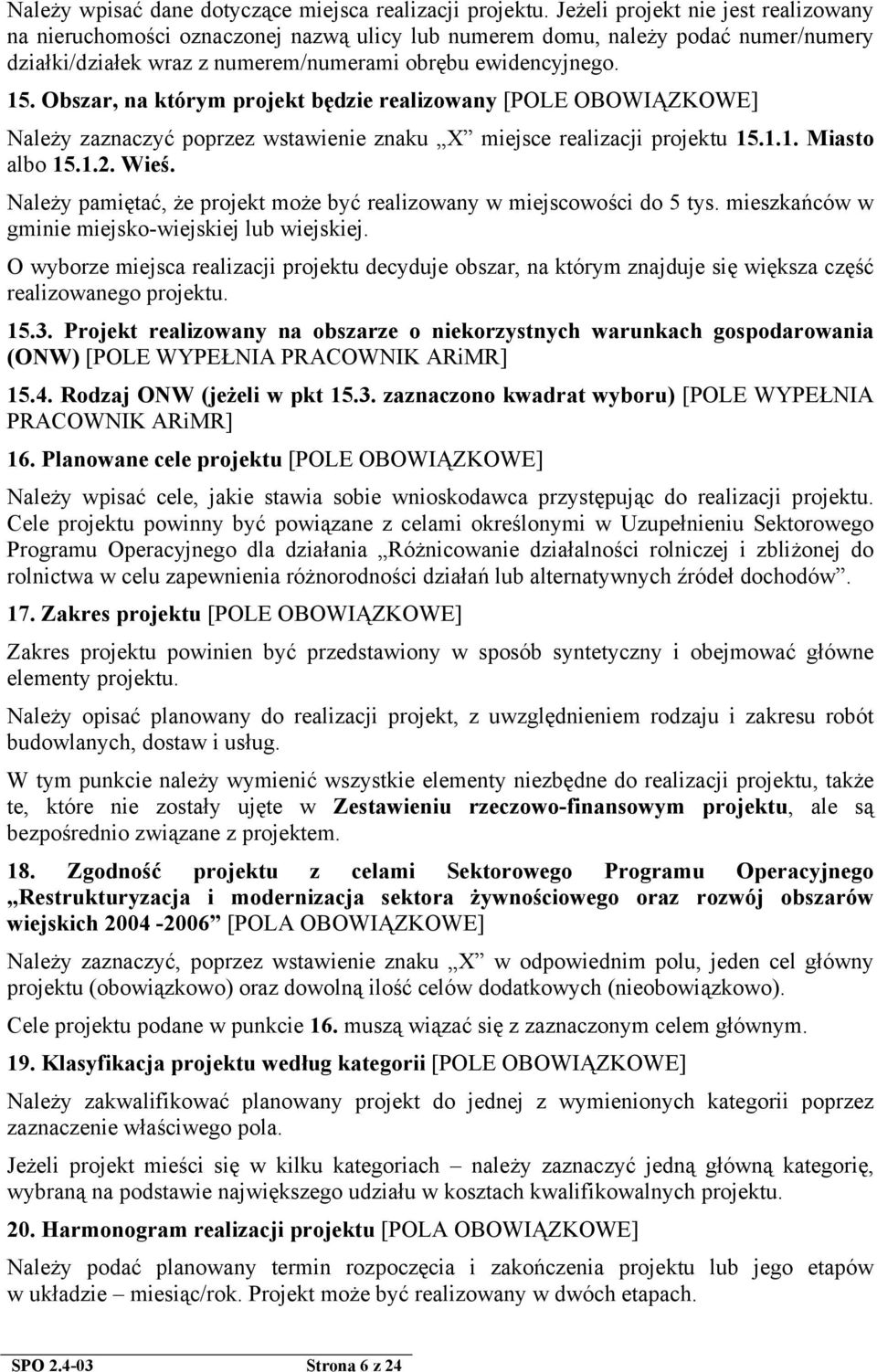 Obszar, na którym projekt będzie realizowany [POLE OBOWIĄZKOWE] Należy zaznaczyć poprzez wstawienie znaku X miejsce realizacji projektu 15.1.1. Miasto albo 15.1.2. Wieś.