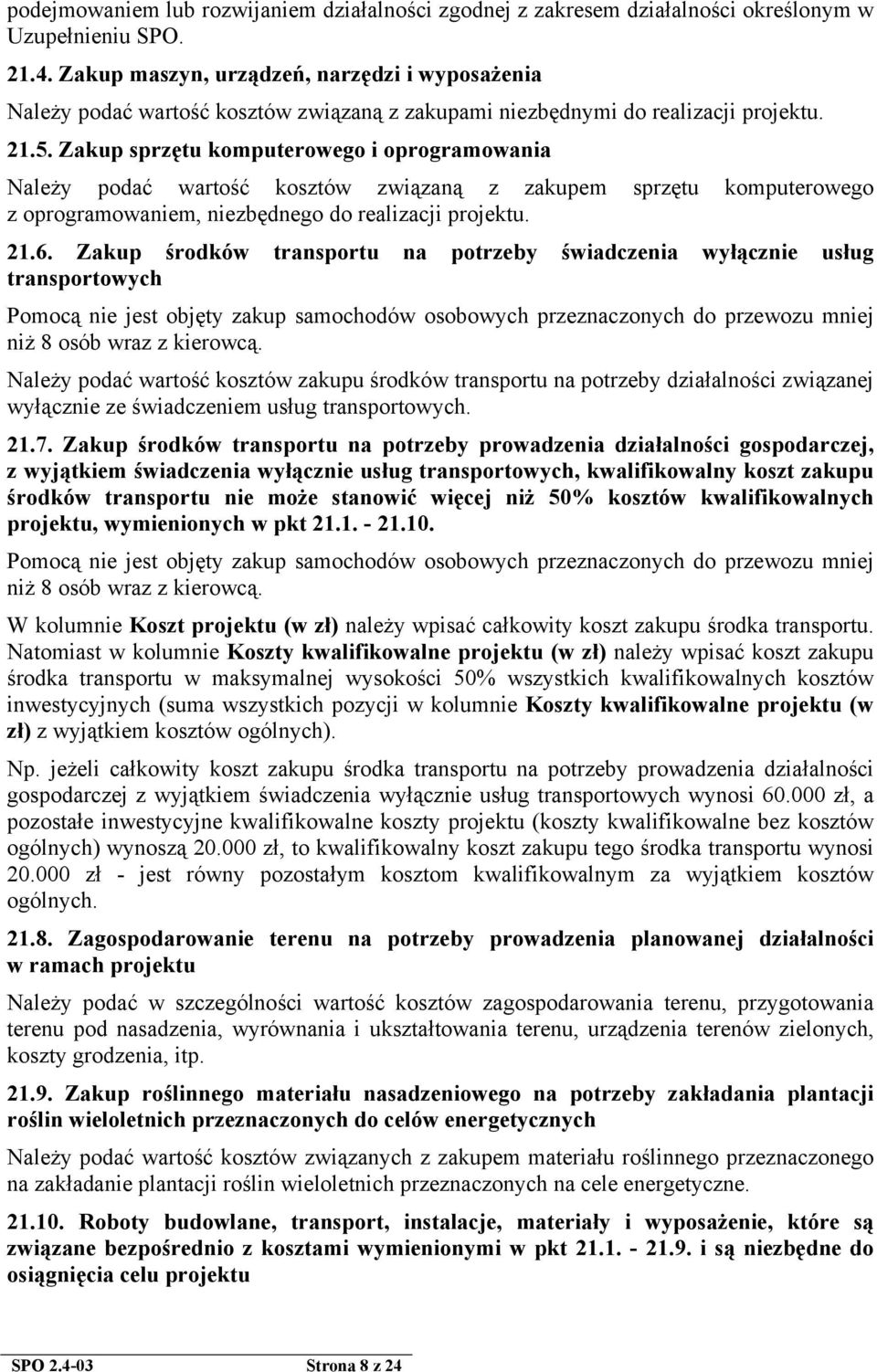 Zakup sprzętu komputerowego i oprogramowania Należy podać wartość kosztów związaną z zakupem sprzętu komputerowego z oprogramowaniem, niezbędnego do realizacji projektu. 21.6.