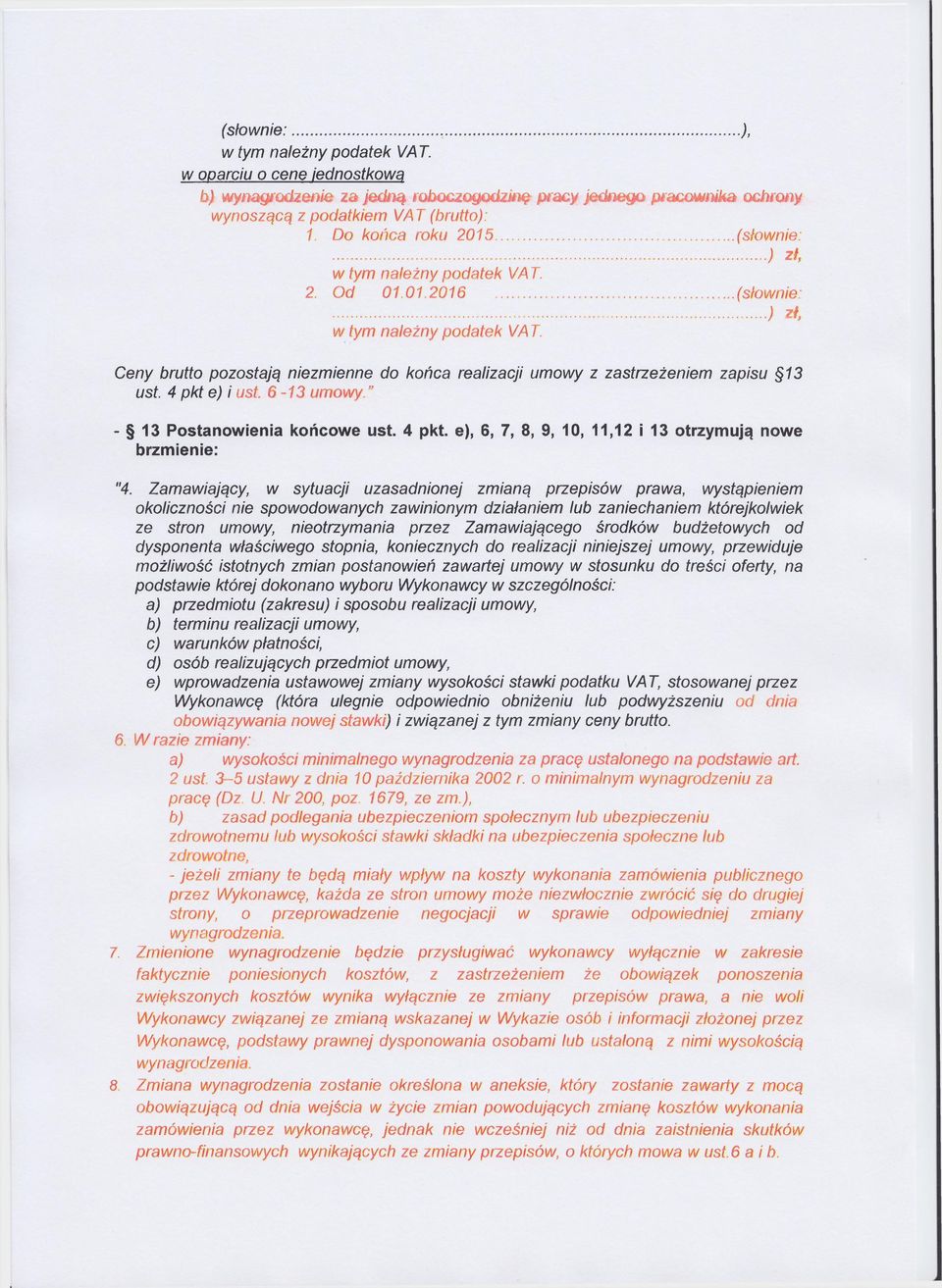 Ceny brutto pozostają niezmienne do końca realizacji umowy z zastrzeżeniem zapisu 13 ust. 4 pkt e) i ust. 6-13 umowy. - 13 Postanowienia końcowe ust. 4 pkt. e), 6, 7, 8, 9, 10, 11,12 i 13 otrzymują nowe brzmienie: "4.