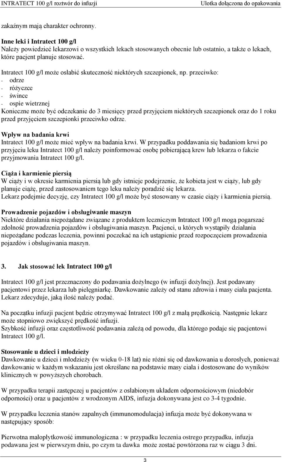 przeciwko: - odrze - różyczce - śwince - ospie wietrznej Konieczne może być odczekanie do 3 miesięcy przed przyjęciem niektórych szczepionek oraz do 1 roku przed przyjęciem szczepionki przeciwko