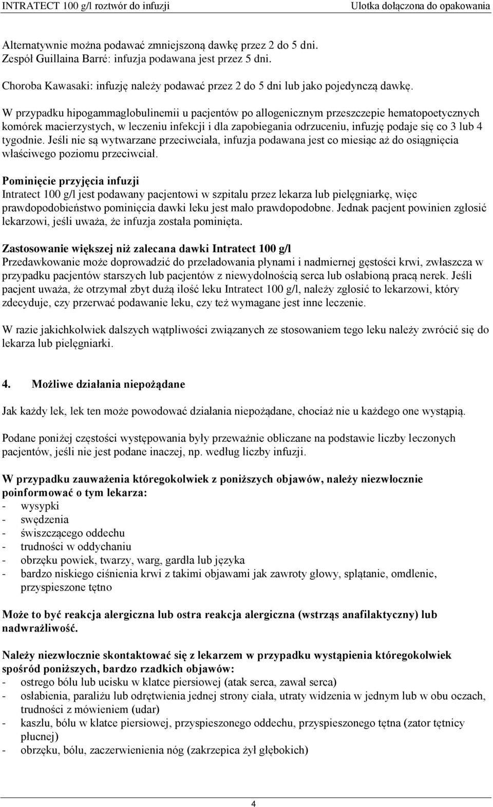 W przypadku hipogammaglobulinemii u pacjentów po allogenicznym przeszczepie hematopoetycznych komórek macierzystych, w leczeniu infekcji i dla zapobiegania odrzuceniu, infuzję podaje się co 3 lub 4