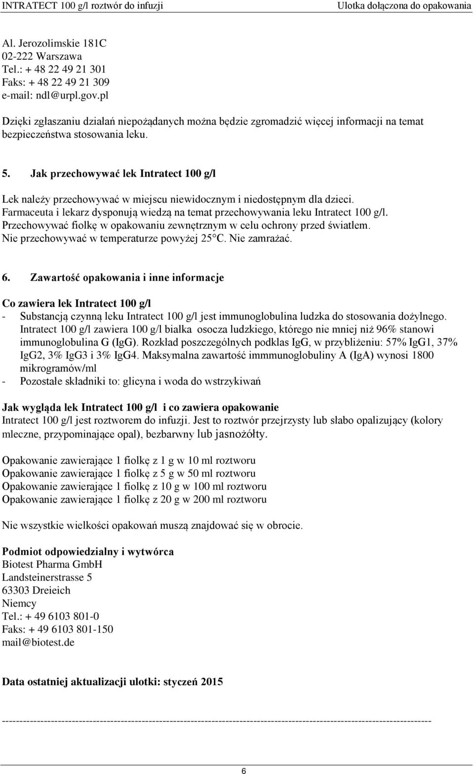Jak przechowywać lek Intratect 100 g/l Lek należy przechowywać w miejscu niewidocznym i niedostępnym dla dzieci. Farmaceuta i lekarz dysponują wiedzą na temat przechowywania leku Intratect 100 g/l.