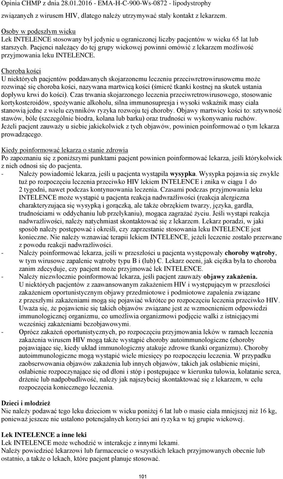 Choroba kości U niektórych pacjentów poddawanych skojarzonemu leczeniu przeciwretrowirusowemu może rozwinąć się choroba kości, nazywana martwicą kości (śmierć tkanki kostnej na skutek ustania dopływu