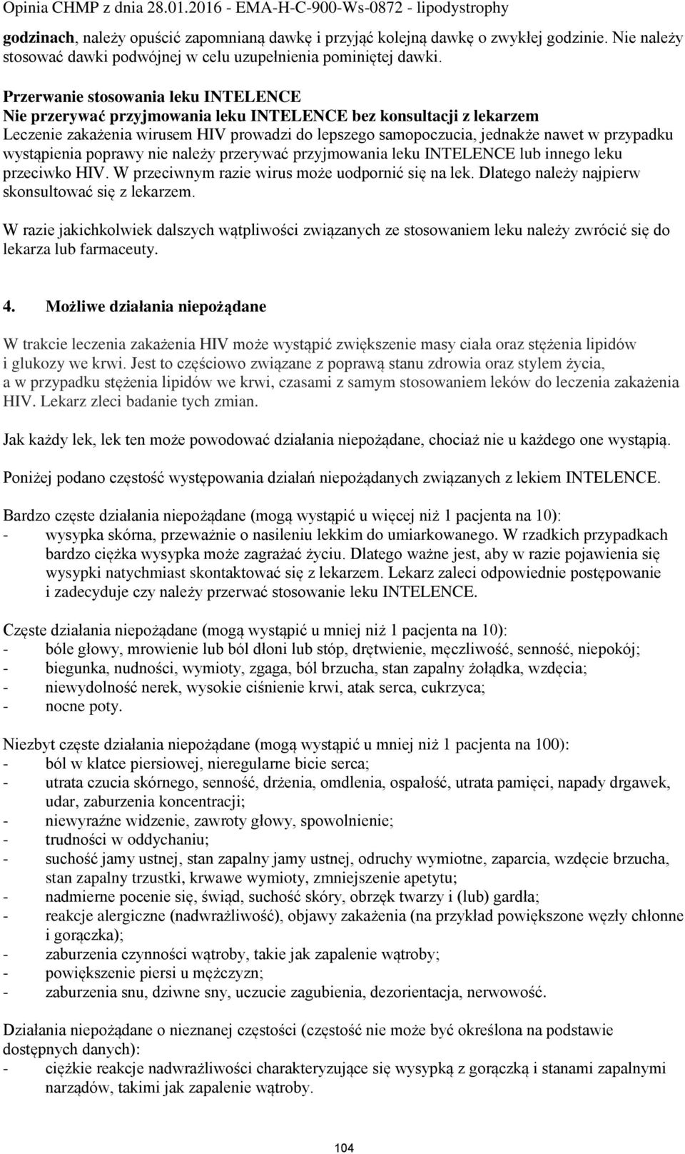 wystąpienia poprawy nie należy przerywać przyjmowania leku INTELENCE lub innego leku przeciwko HIV. W przeciwnym razie wirus może uodpornić się na lek.