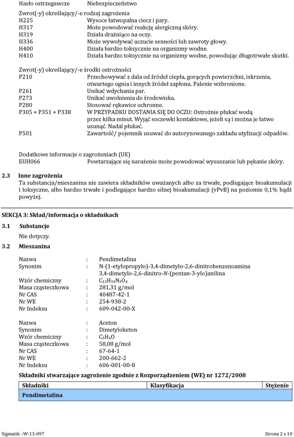 Zwrot(-y) określający/-e środki ostrożności P210 Przechowywać z dala od źródeł ciepła, gorących powierzchni, iskrzenia, otwartego ognia i innych źródeł zapłonu. Palenie wzbronione.