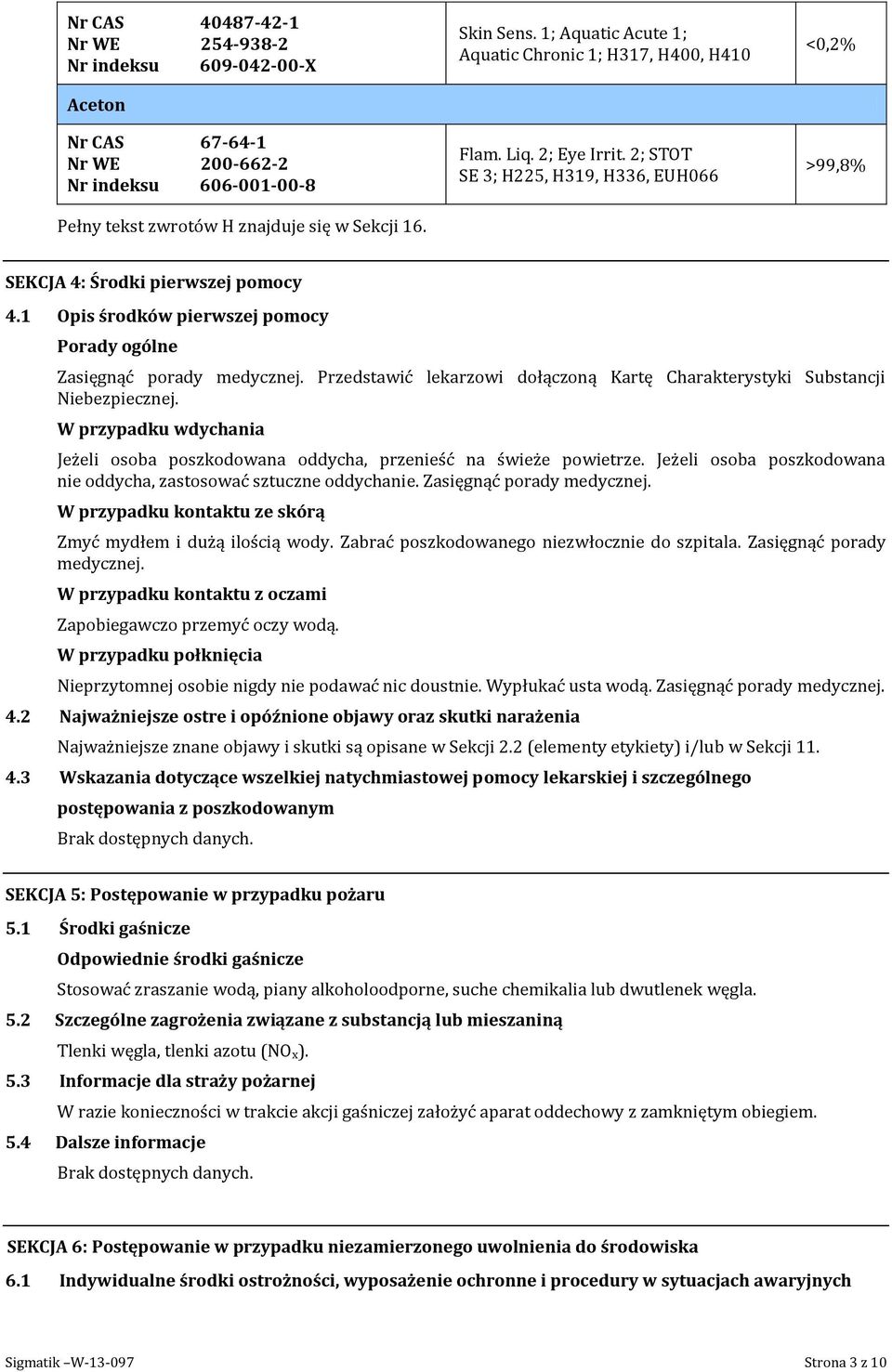 1 Opis środków pierwszej pomocy Porady ogólne Zasięgnąć porady medycznej. Przedstawić lekarzowi dołączoną Kartę Charakterystyki Substancji Niebezpiecznej.