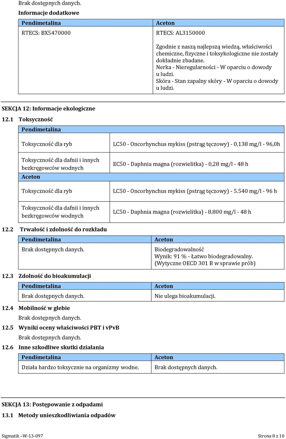 1 Toksyczność Toksyczność dla ryb LC50 - Oncorhynchus mykiss (pstrąg tęczowy) - 0,138 mg/l - 96,0h Toksyczność dla dafnii i innych bezkręgowców wodnych Toksyczność dla ryb EC50 - Daphnia magna