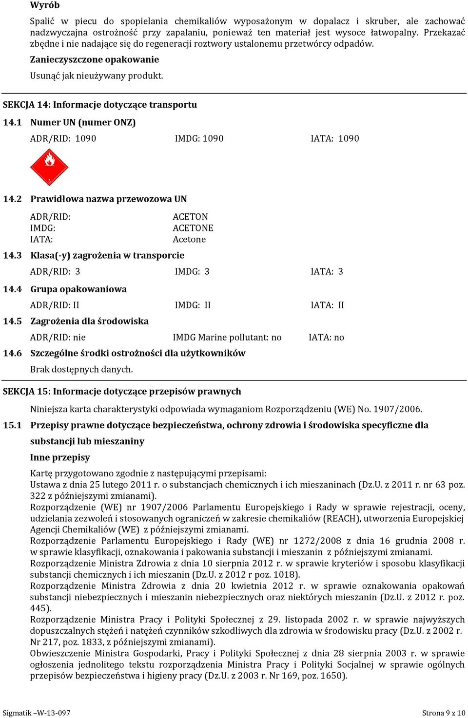 1 Numer UN (numer ONZ) ADR/RID 1090 IMDG 1090 IATA 1090 14.2 Prawidłowa nazwa przewozowa UN ADR/RID IMDG IATA 14.3 Klasa(-y) zagrożenia w transporcie ACETON ACETONE e ADR/RID 3 IMDG 3 IATA 3 14.