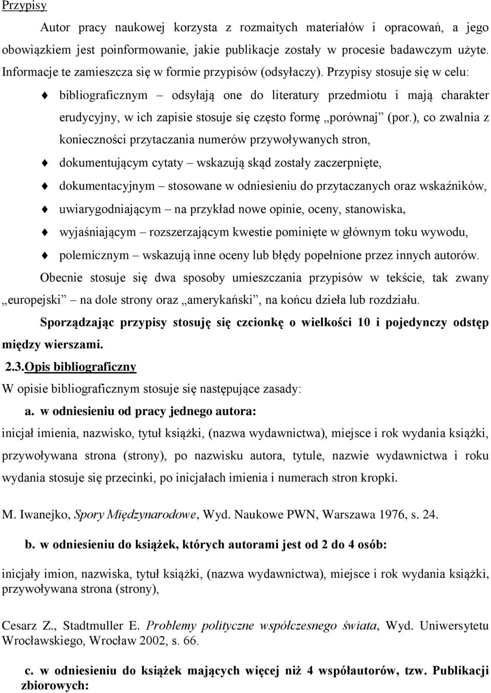 Przypisy stosuje się w celu: bibliograficznym odsyłają one do literatury przedmiotu i mają charakter erudycyjny, w ich zapisie stosuje się często formę porównaj (por.