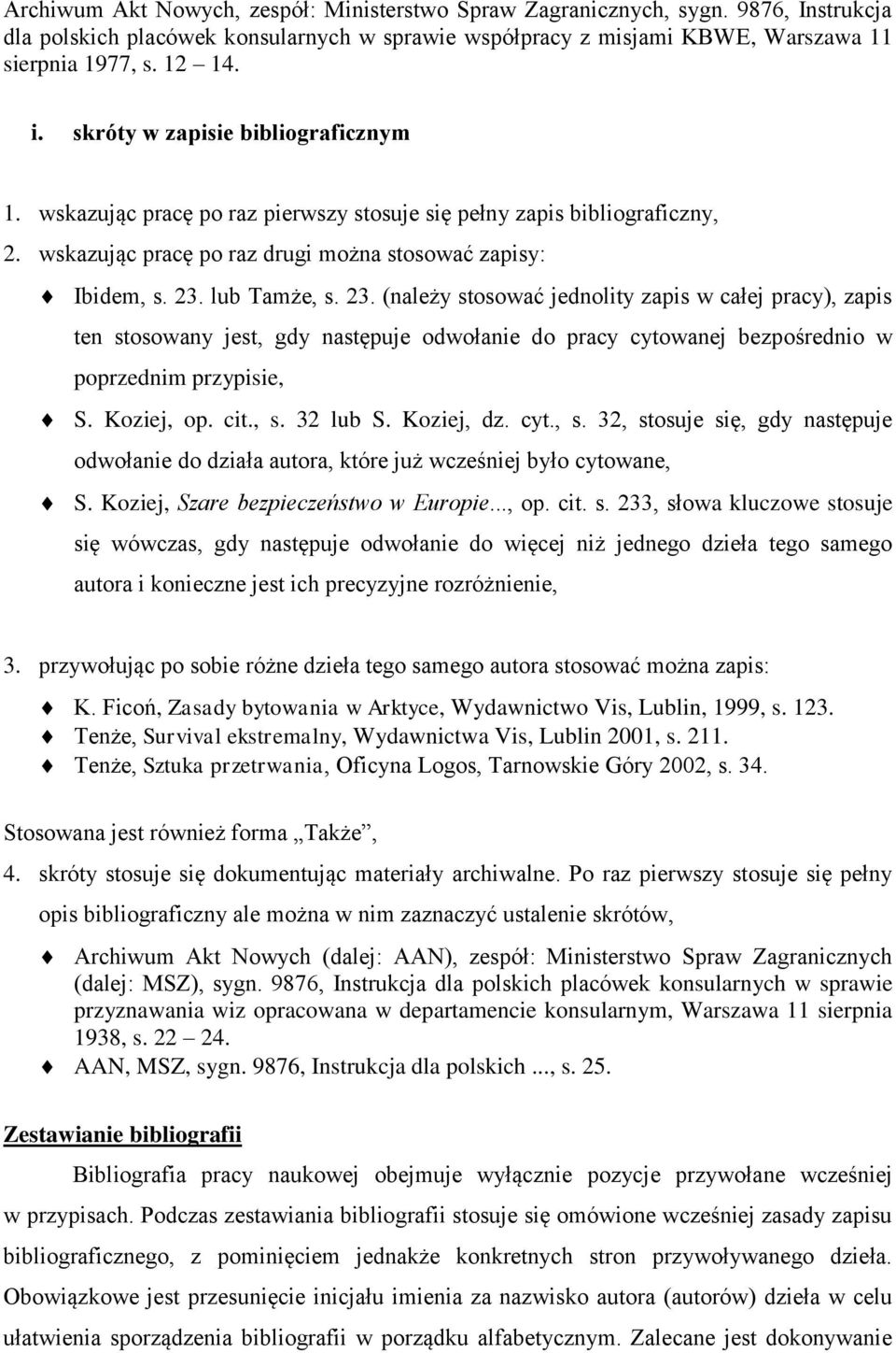 lub Tamże, s. 23. (należy stosować jednolity zapis w całej pracy), zapis ten stosowany jest, gdy następuje odwołanie do pracy cytowanej bezpośrednio w poprzednim przypisie, S. Koziej, op. cit., s. 32 lub S.