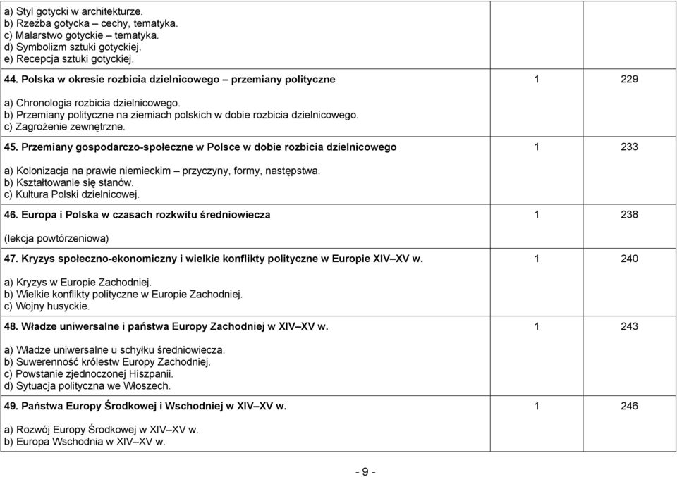 c) Zagrożenie zewnętrzne. 45. Przemiany gospodarczo-społeczne w Polsce w dobie rozbicia dzielnicowego 1 233 a) Kolonizacja na prawie niemieckim przyczyny, formy, następstwa.