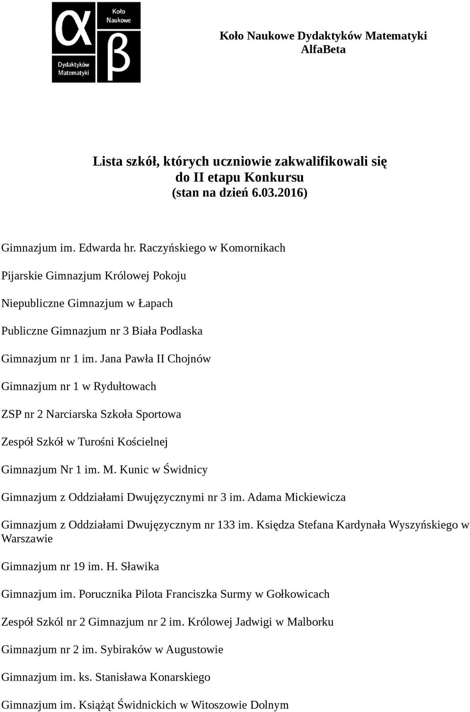 Jana Pawła II Chojnów Gimnazjum nr 1 w Rydułtowach ZSP nr 2 Narciarska Szkoła Sportowa Zespół Szkół w Turośni Kościelnej Gimnazjum Nr 1 im. M.