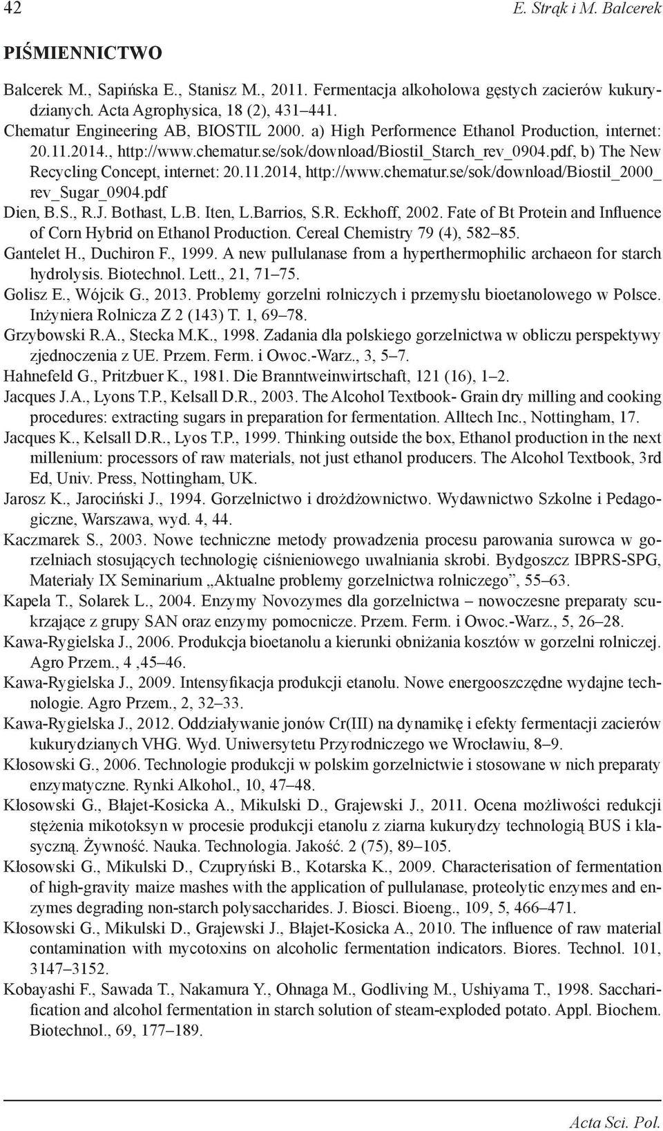 pdf, b) The New Recycling Concept, internet: 20.11.2014, http://www.chematur.se/sok/download/biostil_2000_ rev_sugar_0904.pdf Dien, B.S., R.J. Bothast, L.B. Iten, L.Barrios, S.R. Eckhoff, 2002.