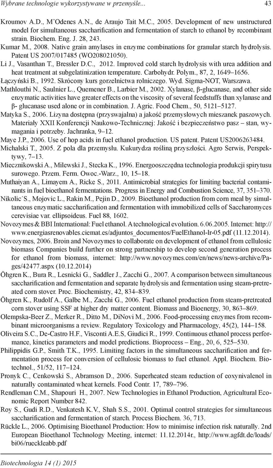 Native grain amylases in enzyme combinations for granular starch hydrolysis. Patent US 2007/017485 (WO208021050). Li J., Vasanthan T., Bressler D.C., 2012.